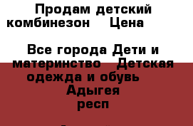 Продам детский комбинезон  › Цена ­ 500 - Все города Дети и материнство » Детская одежда и обувь   . Адыгея респ.,Адыгейск г.